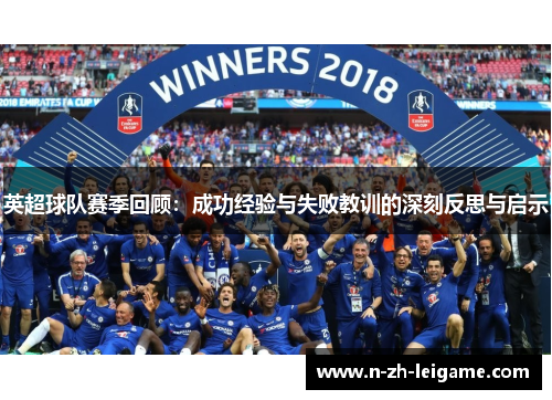 英超球队赛季回顾：成功经验与失败教训的深刻反思与启示